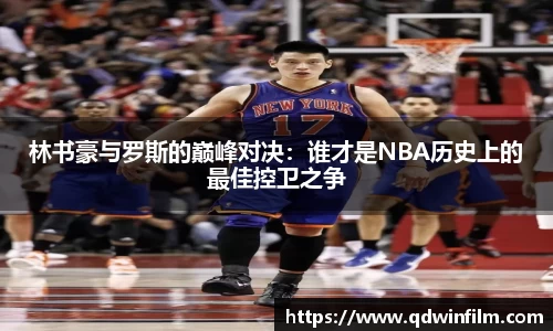 林书豪与罗斯的巅峰对决：谁才是NBA历史上的最佳控卫之争